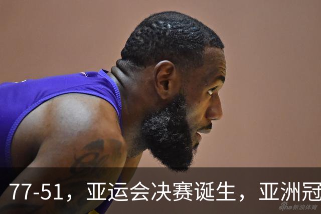 77-51，亚运会决赛诞生，亚洲冠军三分球23中2，中国男篮不如他们